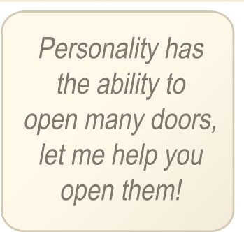 Personality has the ability to open many doors, let me help you open them!